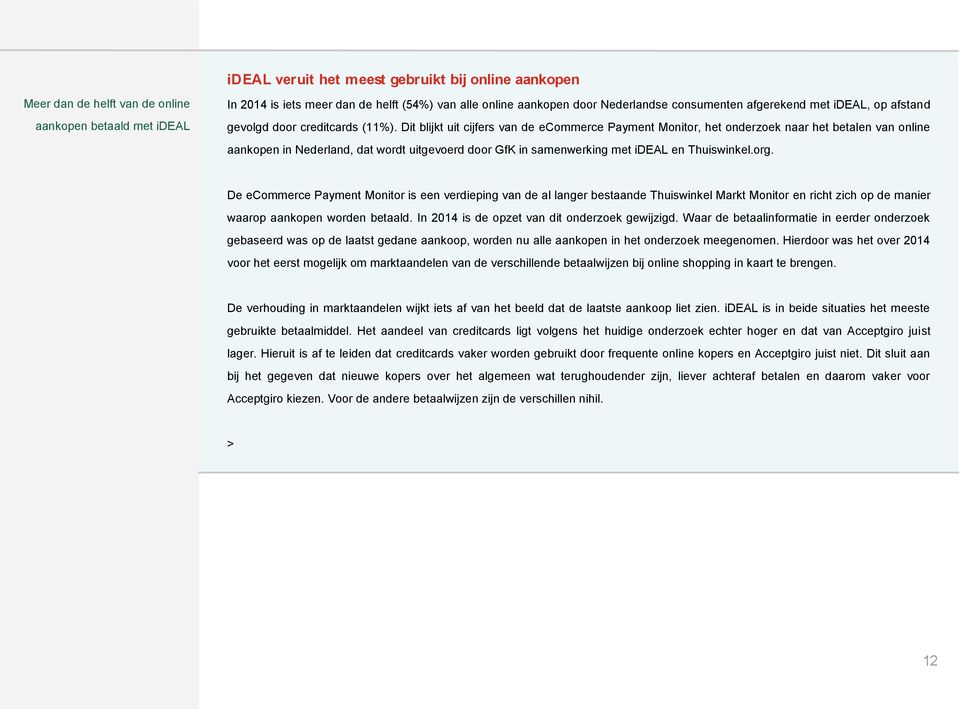 Dit blijkt uit cijfers van de ecommerce Payment Monitor, het onderzoek naar het betalen van online aankopen in Nederland, dat wordt uitgevoerd door GfK in samenwerking met ideal en Thuiswinkel.org.
