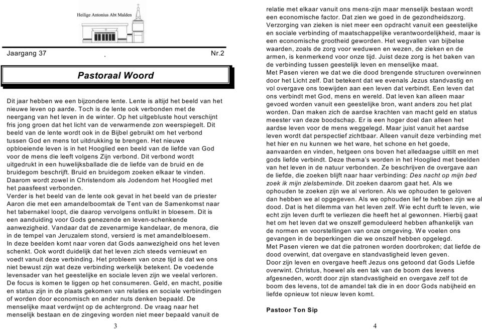 Ht niuw opbloind lvn is in ht Hooglid n bld van d lifd van God voor d mns di lft volgns Zijn vrbond. Dit vrbond wordt uitgdrukt in n huwlijksballad di d lifd van d bruid n d bruidgom bschrijft.