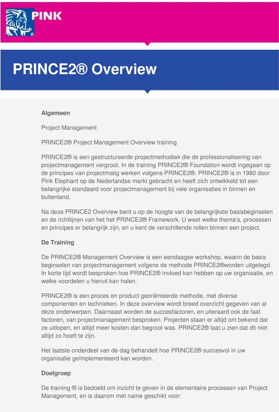 PRINCE2 is in 1980 door Pink Elephant op de Nederlandse markt gebracht en heeft zich ontwikkeld tot een belangrijke standaard voor projectmanagement bij vele organisaties in binnen en buitenland.