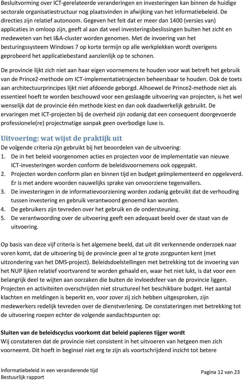 Gegeven het feit dat er meer dan 1400 (versies van) applicaties in omloop zijn, geeft al aan dat veel investeringsbeslissingen buiten het zicht en medeweten van het I&A-cluster worden genomen.