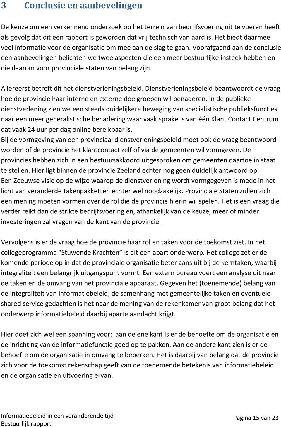 Voorafgaand aan de conclusie een aanbevelingen belichten we twee aspecten die een meer bestuurlijke insteek hebben en die daarom voor provinciale staten van belang zijn.