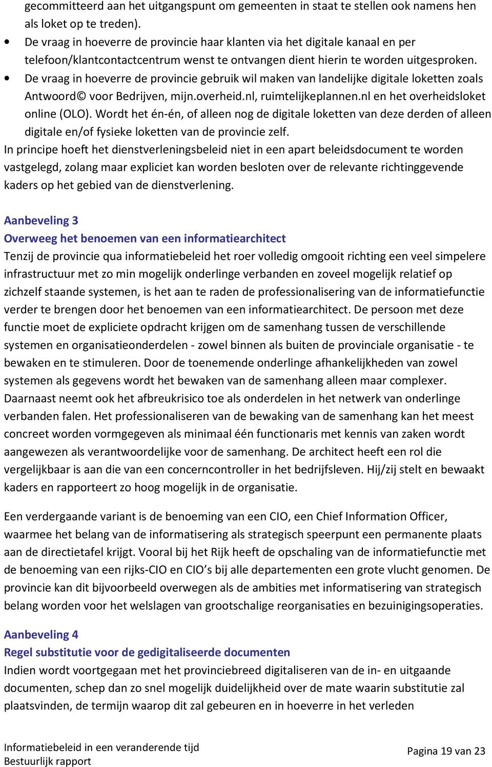 De vraag in hoeverre de provincie gebruik wil maken van landelijke digitale loketten zoals Antwoord voor Bedrijven, mijn.overheid.nl, ruimtelijkeplannen.nl en het overheidsloket online (OLO).