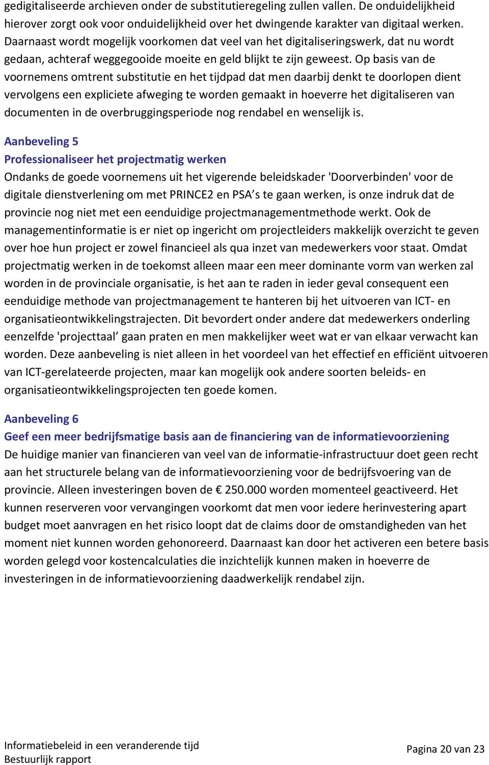 Op basis van de voornemens omtrent substitutie en het tijdpad dat men daarbij denkt te doorlopen dient vervolgens een expliciete afweging te worden gemaakt in hoeverre het digitaliseren van