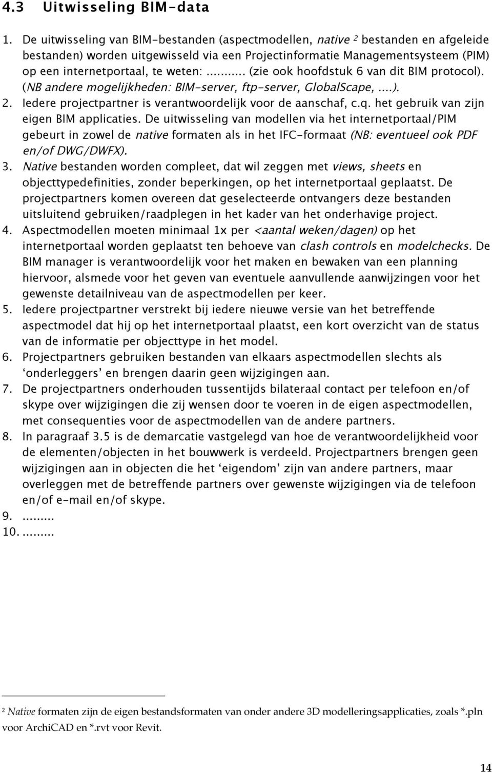 .. (zie ook hoofdstuk 6 van dit BIM protocol). (NB andere mogelijkheden: BIM-server, ftp-server, GlobalScape,...). 2. Iedere projectpartner is verantwoordelijk voor de aanschaf, c.q.