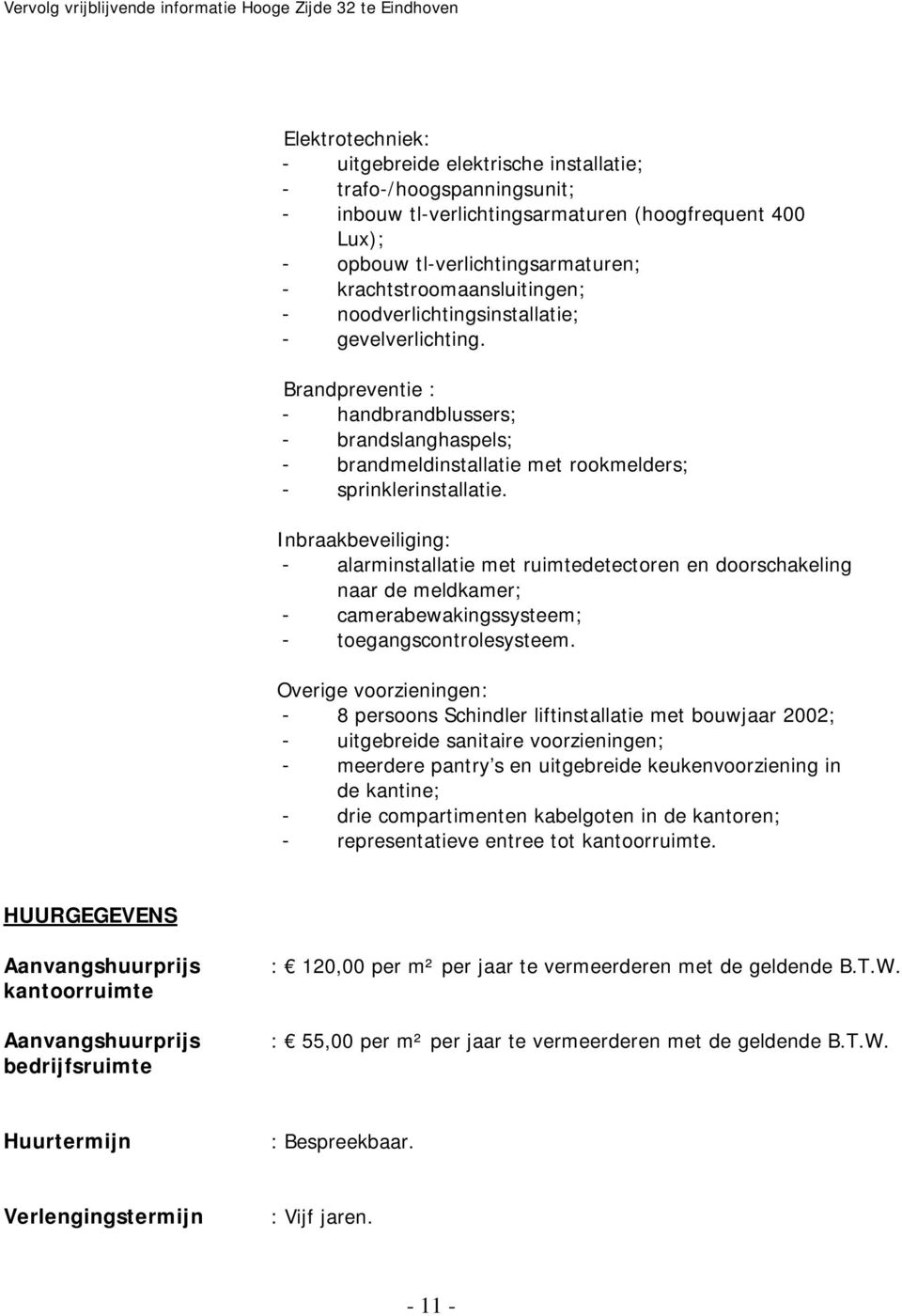 Inbraakbeveiliging: - alarminstallatie met ruimtedetectoren en doorschakeling naar de meldkamer; - camerabewakingssysteem; - toegangscontrolesysteem.