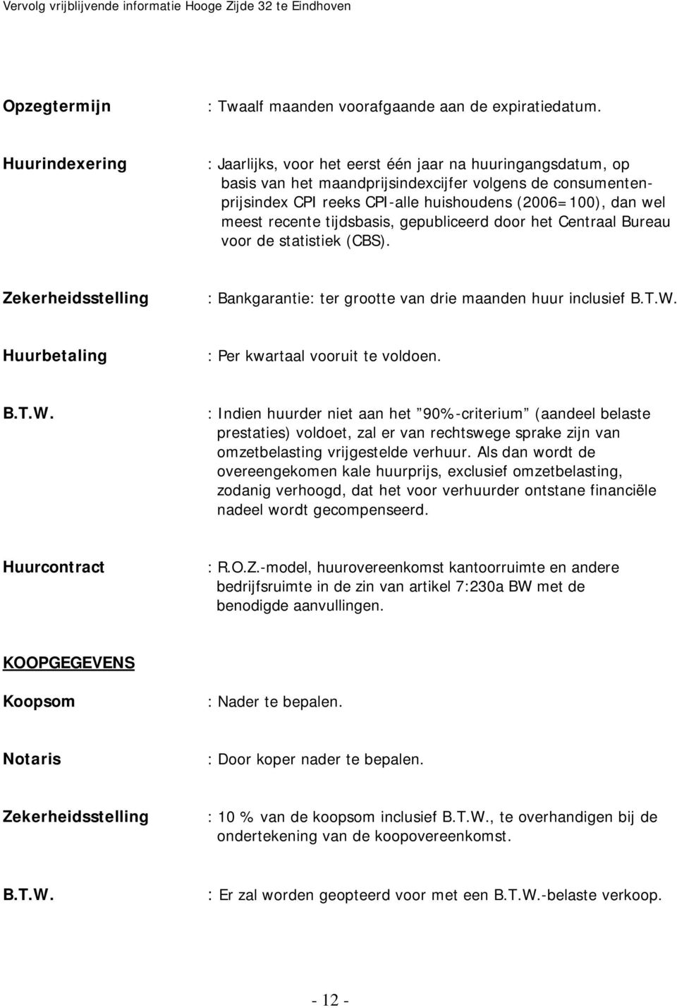 meest recente tijdsbasis, gepubliceerd door het Centraal Bureau voor de statistiek (CBS). Zekerheidsstelling : Bankgarantie: ter grootte van drie maanden huur inclusief B.T.W.