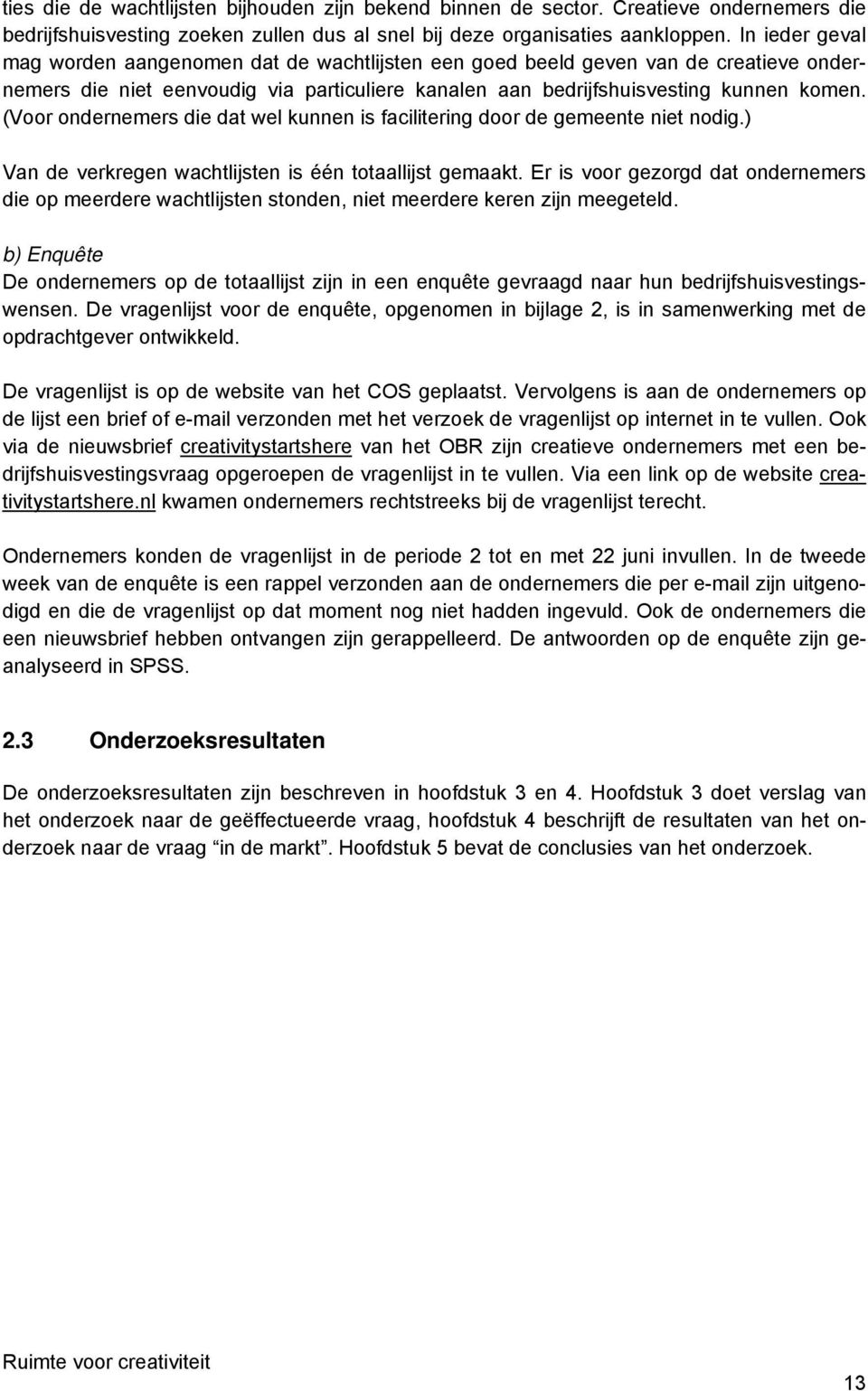 (Voor ondernemers die dat wel kunnen is facilitering door de gemeente niet nodig.) Van de verkregen wachtlijsten is één totaallijst gemaakt.