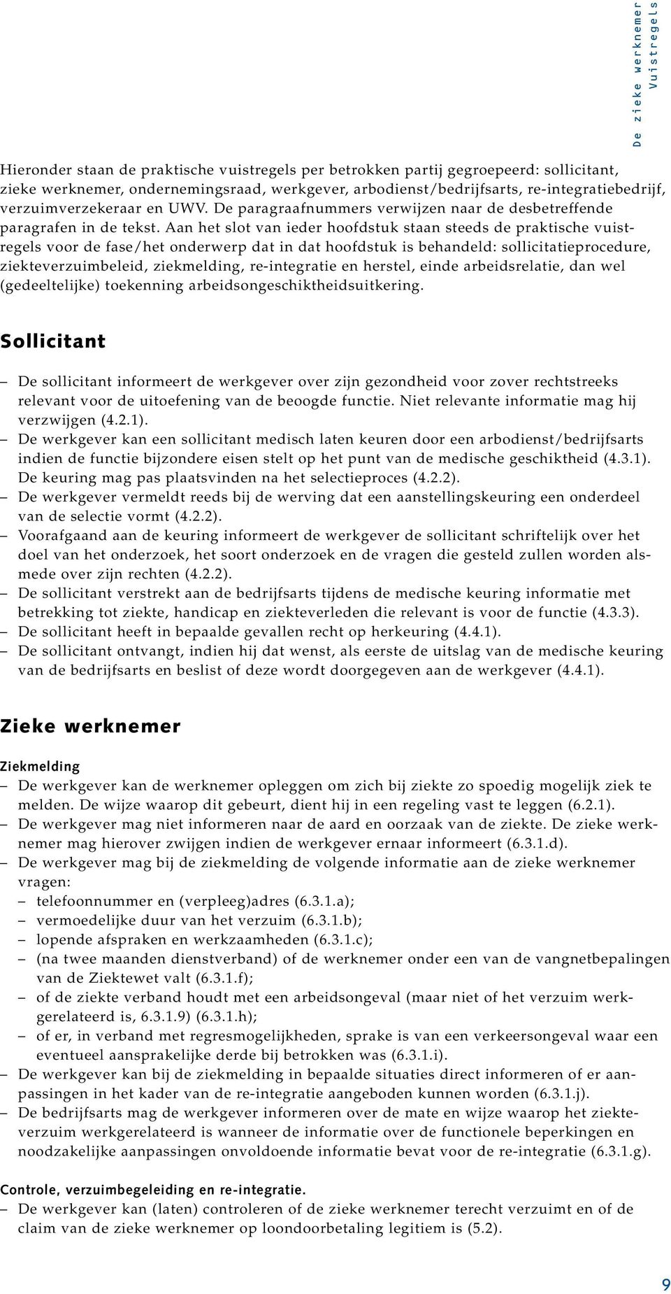 Aan het slot van ieder hoofdstuk staan steeds de praktische vuistregels voor de fase/het onderwerp dat in dat hoofdstuk is behandeld: sollicitatieprocedure, ziekteverzuimbeleid, ziekmelding,