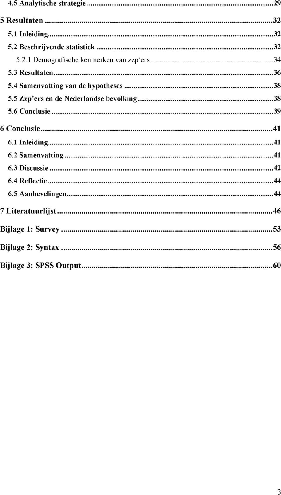 .. 39 6 Conclusie... 41 6.1 Inleiding... 41 6.2 Samenvatting... 41 6.3 Discussie... 42 6.4 Reflectie... 44 6.5 Aanbevelingen.