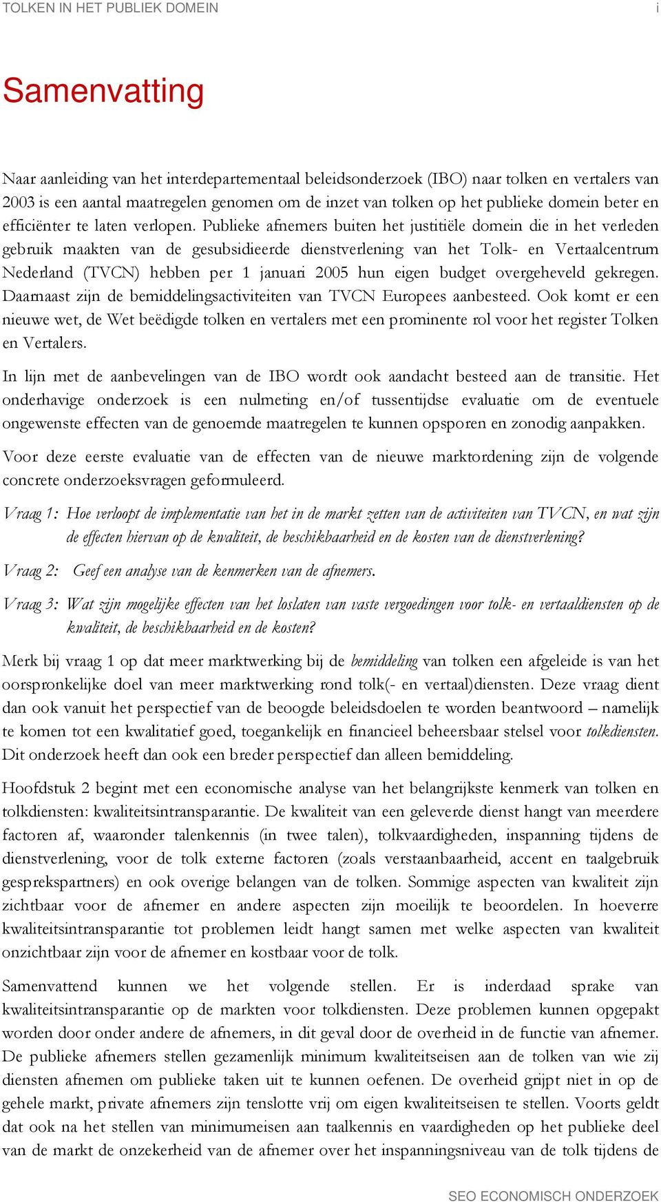 Publieke afnemers buiten het justitiële domein die in het verleden gebruik maakten van de gesubsidieerde dienstverlening van het Tolk- en Vertaalcentrum Nederland (TVCN) hebben per 1 januari 2005 hun
