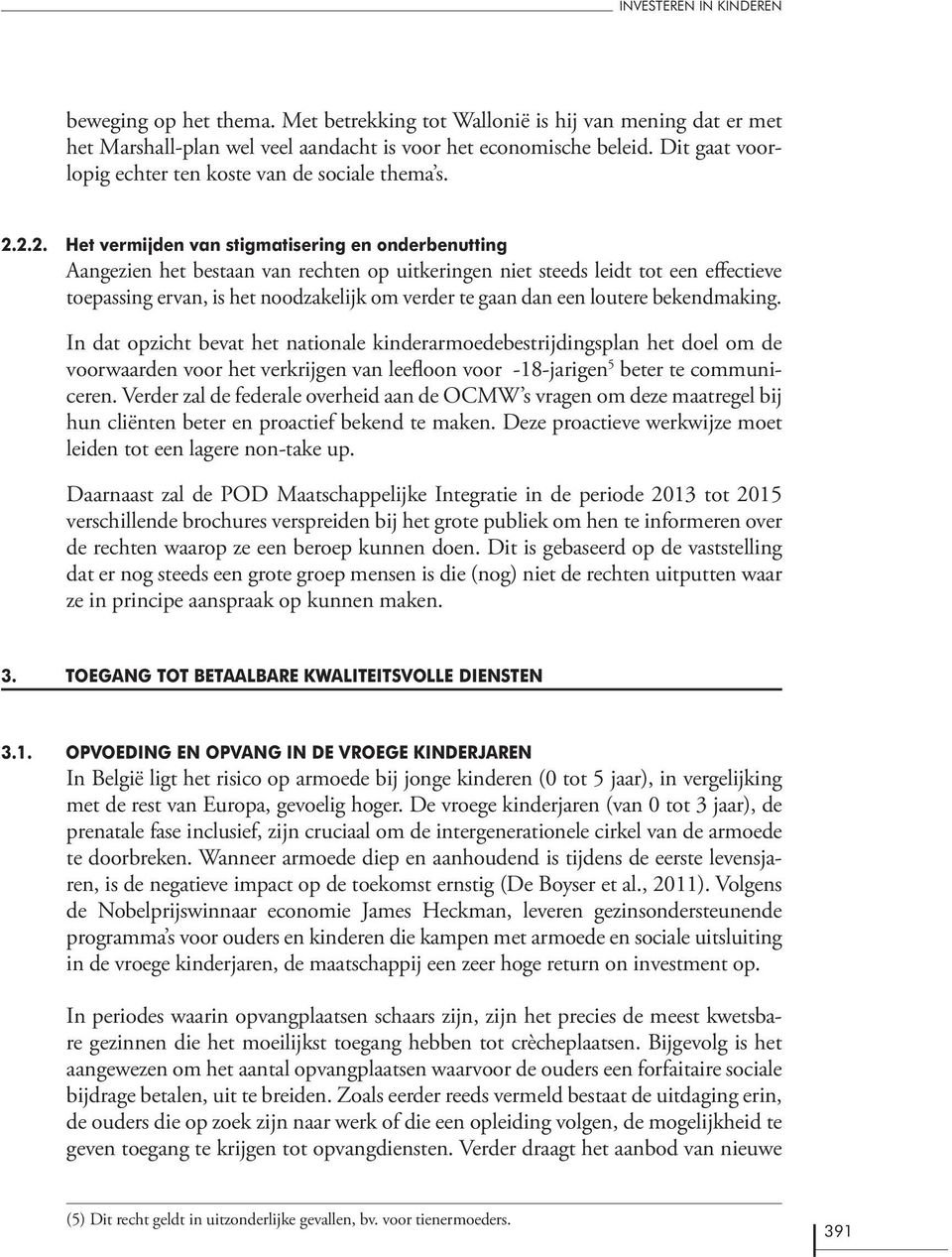 2.2. Het vermijden van stigmatisering en onderbenutting Aangezien het bestaan van rechten op uitkeringen niet steeds leidt tot een effectieve toepassing ervan, is het noodzakelijk om verder te gaan