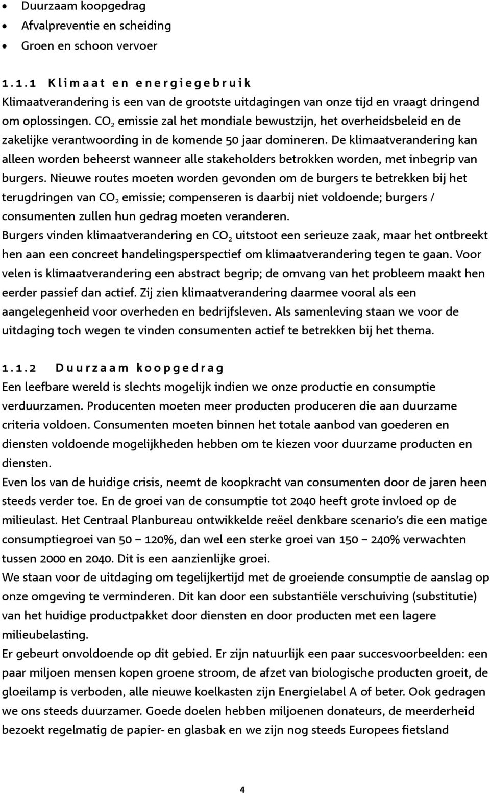 CO 2 emissie zal het mondiale bewustzijn, het overheidsbeleid en de zakelijke verantwoording in de komende 50 jaar domineren.