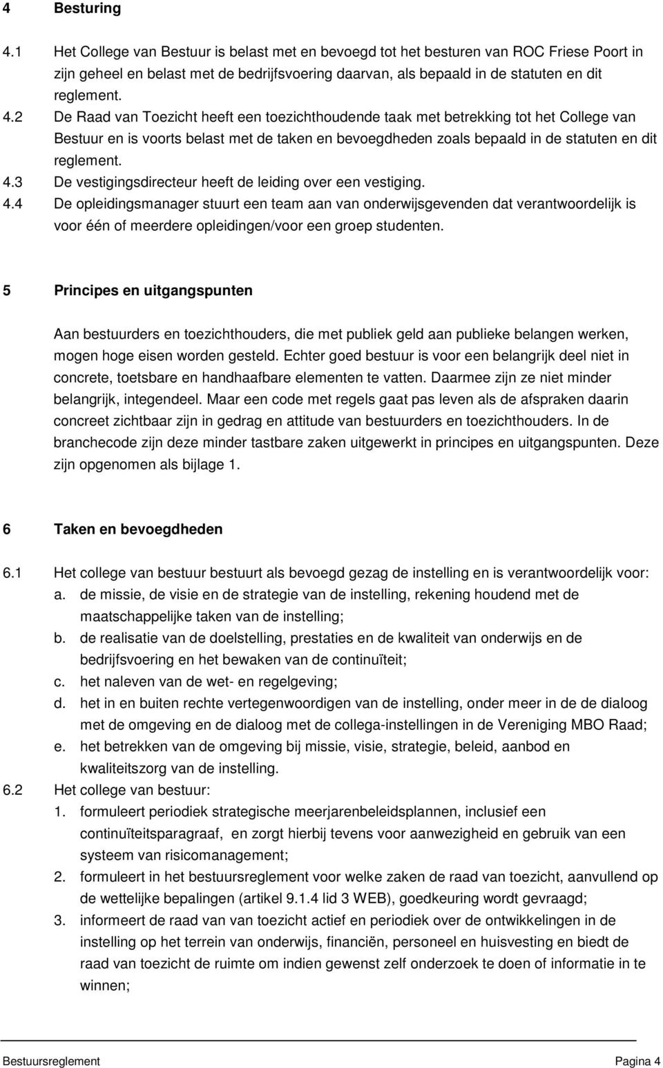 2 De Raad van Toezicht heeft een toezichthoudende taak met betrekking tot het College van Bestuur en is voorts belast met de taken en bevoegdheden zoals bepaald in de statuten en dit reglement. 4.