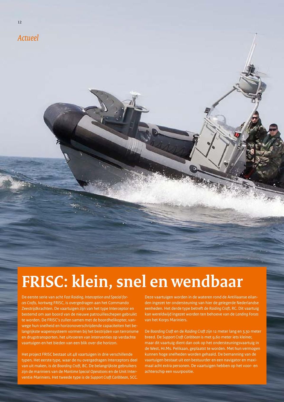 De FRISC s zullen samen met de boordhelikopter, vanwege hun snelheid en horizonoverschrijdende capaciteiten het belangrijkste wapensysteem vormen bij het bestrijden van terrorisme en
