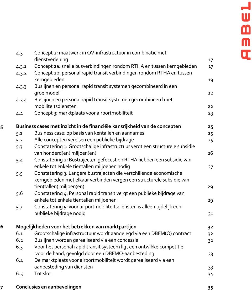 4 Concept 3: marktplaats voor airportmobiliteit 23 Business cases met inzicht in de financiële kansrijkheid van de concepten 25 5.1 Business case: op basis van kentallen en aannames 25 5.