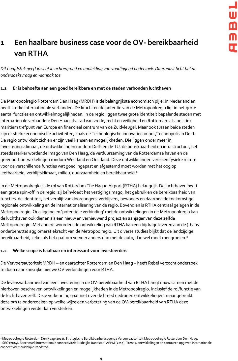 1 Er is behoefte aan een goed bereikbare en met de steden verbonden luchthaven De Metropoolregio Rotterdam Den Haag (MRDH) is de belangrijkste economisch pijler in Nederland en heeft sterke