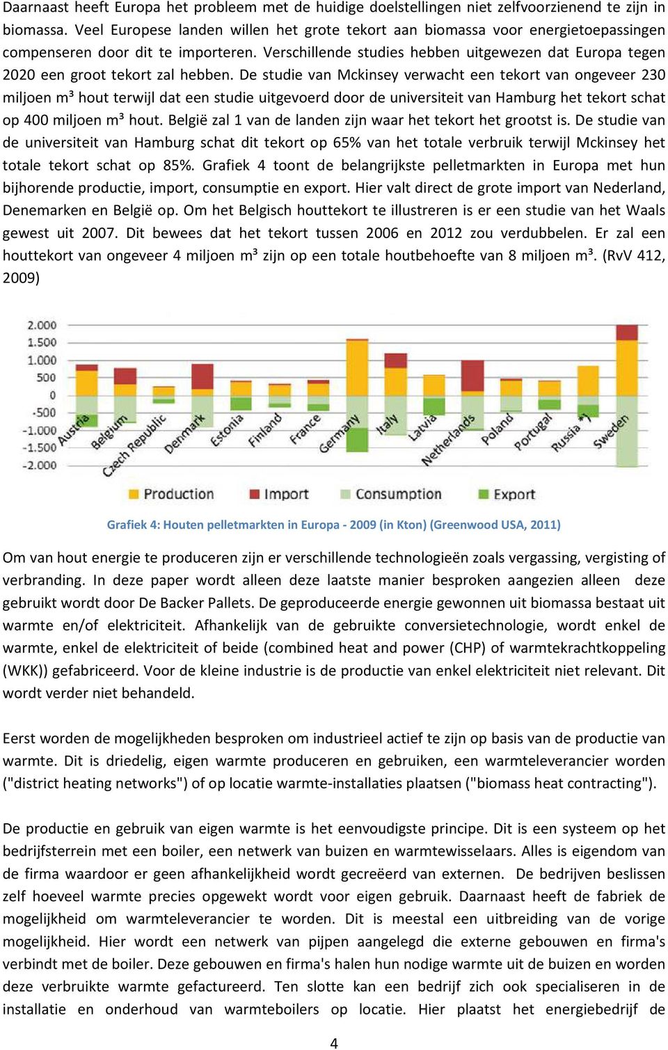 Verschillende studies hebben uitgewezen dat Europa tegen 2020 een groot tekort zal hebben.