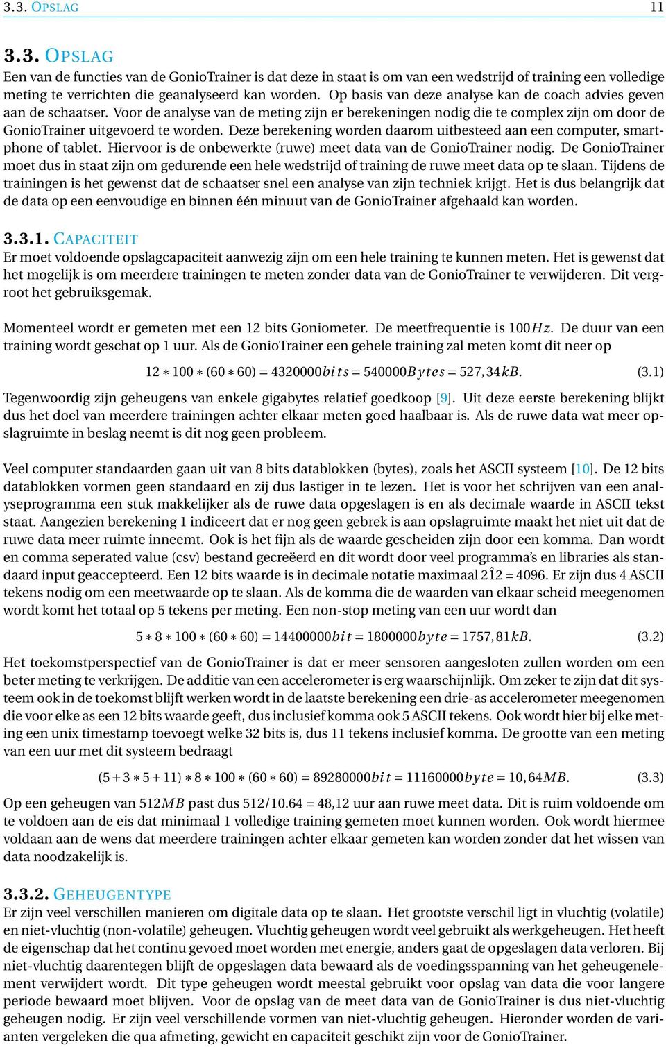 Deze berekening worden daarom uitbesteed aan een computer, smartphone of tablet. Hiervoor is de onbewerkte (ruwe) meet data van de GonioTrainer nodig.