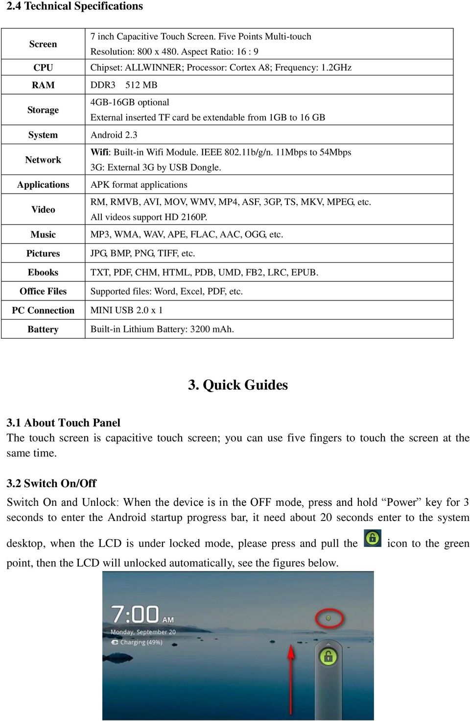 11Mbps to 54Mbps 3G: External 3G by USB Dongle. Applications APK format applications Video RM, RMVB, AVI, MOV, WMV, MP4, ASF, 3GP, TS, MKV, MPEG, etc. All videos support HD 2160P.