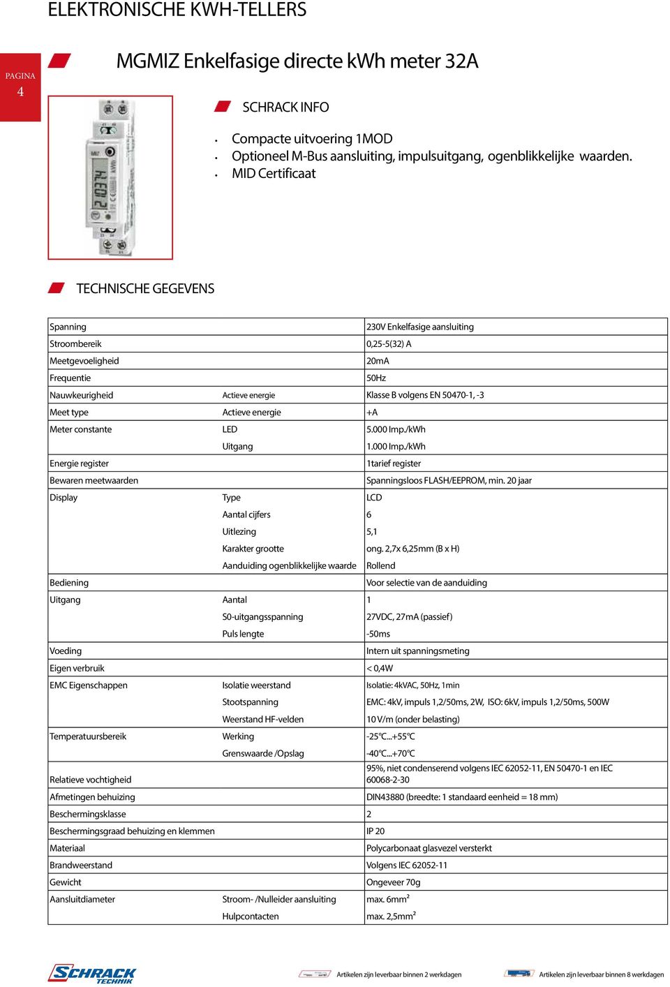 Meet type Actieve energie +A 50Hz Meter constante LED 5.000 Imp./kWh Energie register Bewaren meetwaarden Uitgang Display Type LCD Bediening Aantal cijfers 6 Uitlezing 5,1 1.000 Imp./kWh 1tarief register Spanningsloos FLASH/EEPROM, min.