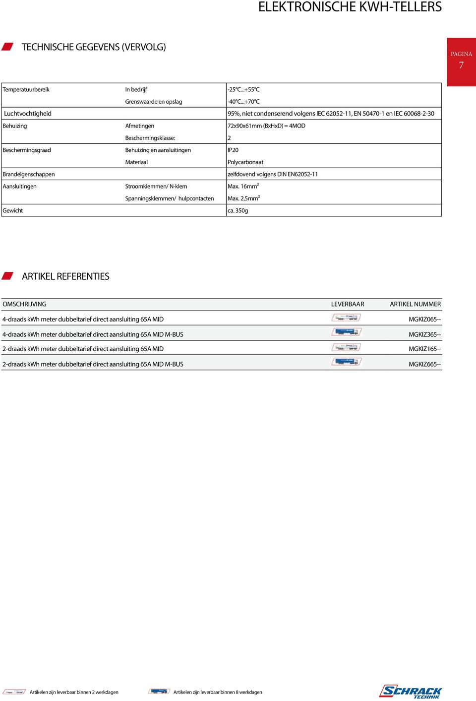 aansluitingen IP20 Materiaal Polycarbonaat Brandeigenschappen zelfdovend volgens DIN EN62052-11 Aansluitingen Stroomklemmen/ N-klem Max. 16mm² Spanningsklemmen/ hulpcontacten Max. 2,5mm² Gewicht ca.