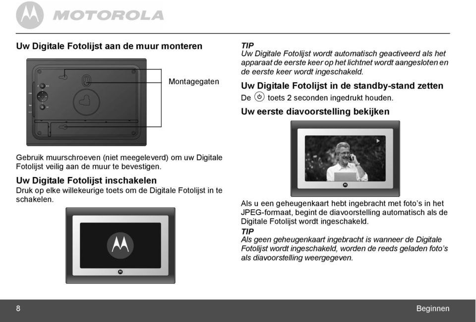 Uw eerste diavoorstelling bekijken Gebruik muurschroeven (niet meegeleverd) om uw Digitale Fotolijst veilig aan de muur te bevestigen.