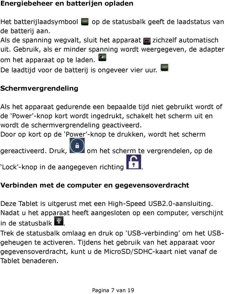 Schermvergrendeling Als het apparaat gedurende een bepaalde tijd niet gebruikt wordt of de Power -knop kort wordt ingedrukt, schakelt het scherm uit en wordt de schermvergrendeling geactiveerd.