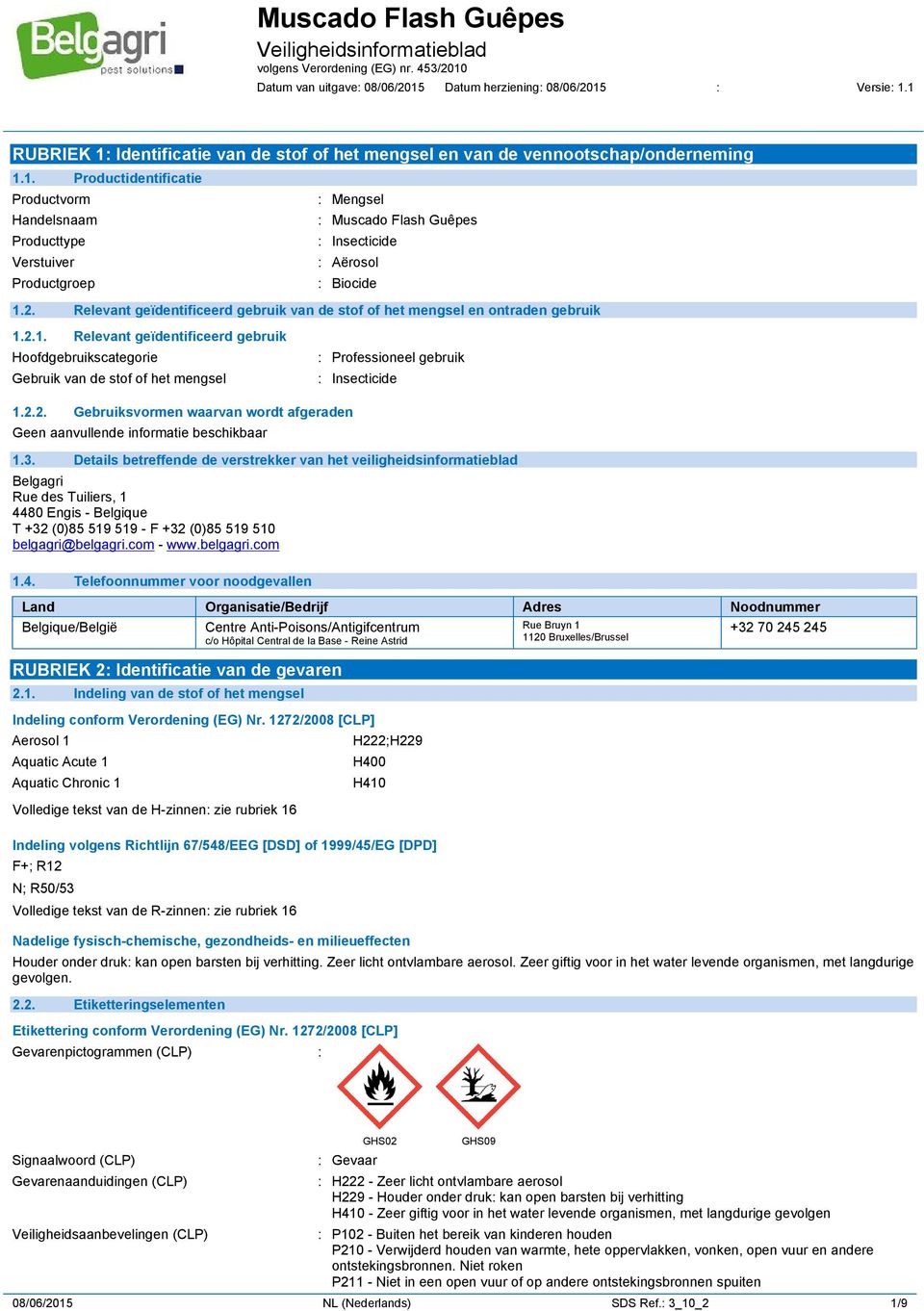 2.1. Relevant geïdentificeerd gebruik Hoofdgebruikscategorie Gebruik van de stof of het mengsel Professioneel gebruik Insecticide 1.2.2. Gebruiksvormen waarvan wordt afgeraden 1.3.