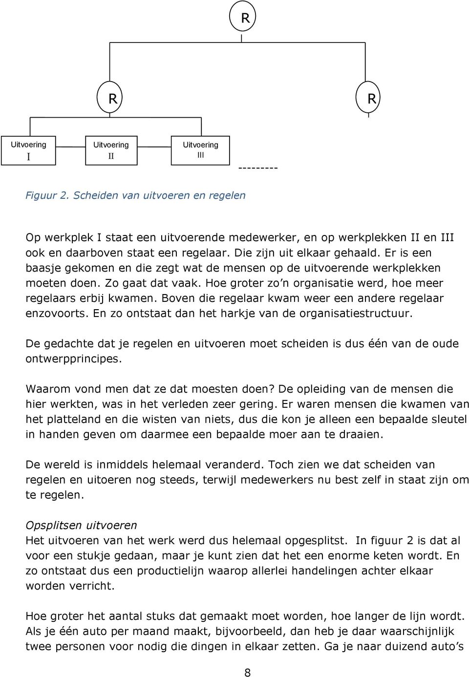 Er is een baasje gekomen en die zegt wat de mensen op de uitvoerende werkplekken moeten doen. Zo gaat dat vaak. Hoe groter zo n organisatie werd, hoe meer regelaars erbij kwamen.