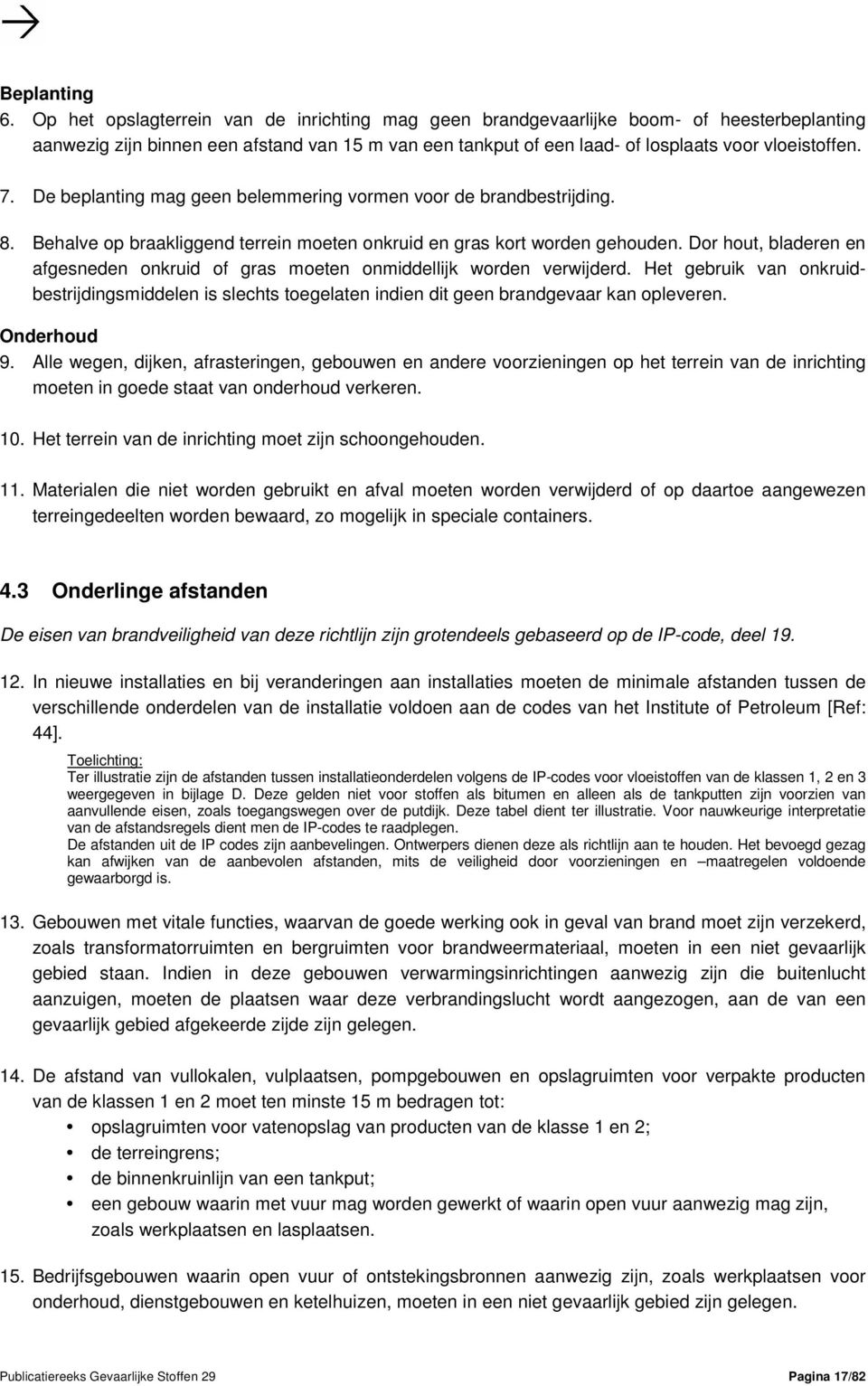 De beplanting mag geen belemmering vormen voor de brandbestrijding. 8. Behalve op braakliggend terrein moeten onkruid en gras kort worden gehouden.