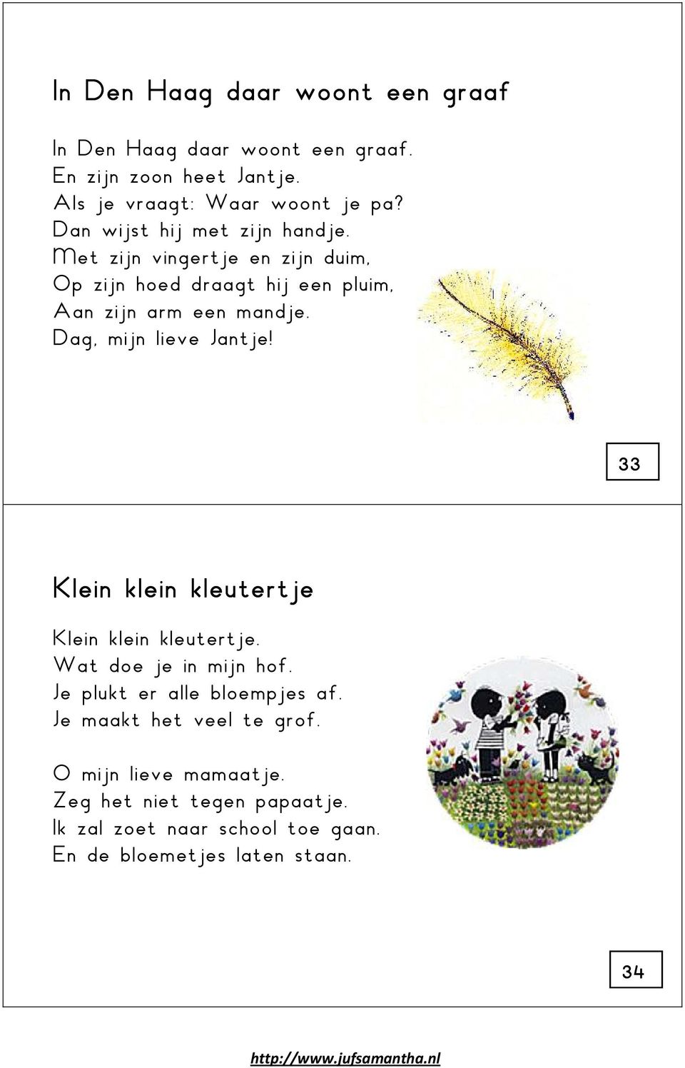 Dag, mijn lieve Jantje! 33 Klein klein kleutertje Klein klein kleutertje. Àat doe je in mijn hof. Je plukt er alle bloempjes af.