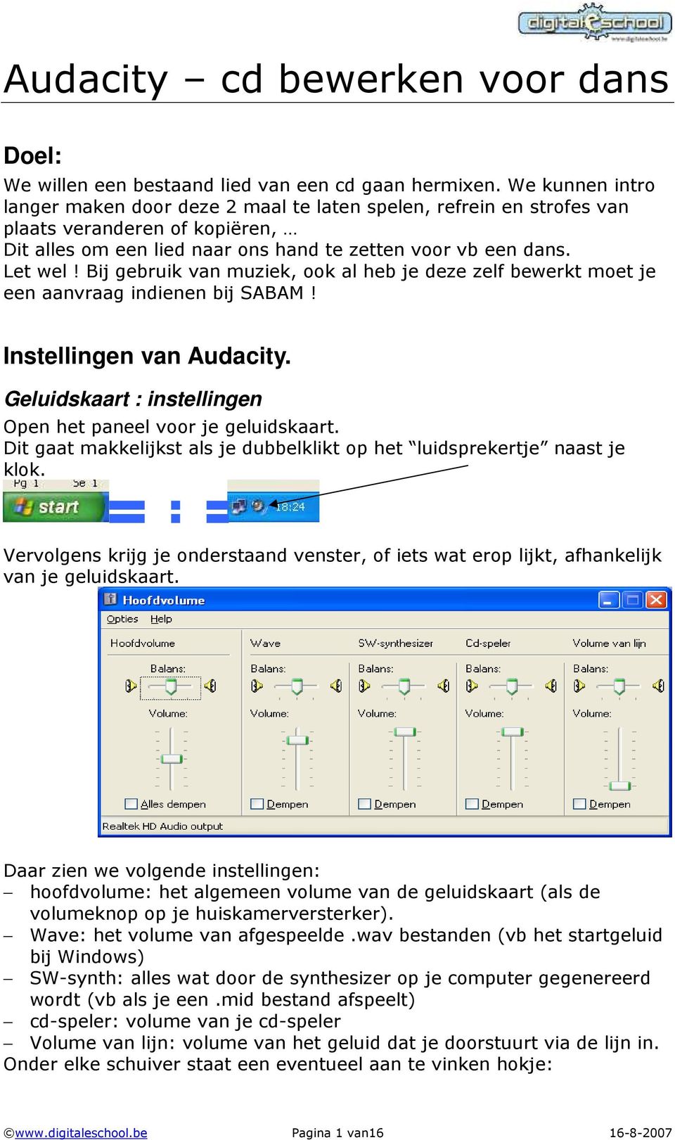 Bij gebruik van muziek, ook al heb je deze zelf bewerkt moet je een aanvraag indienen bij SABAM! Instellingen van Audacity. Geluidskaart : instellingen Open het paneel voor je geluidskaart.