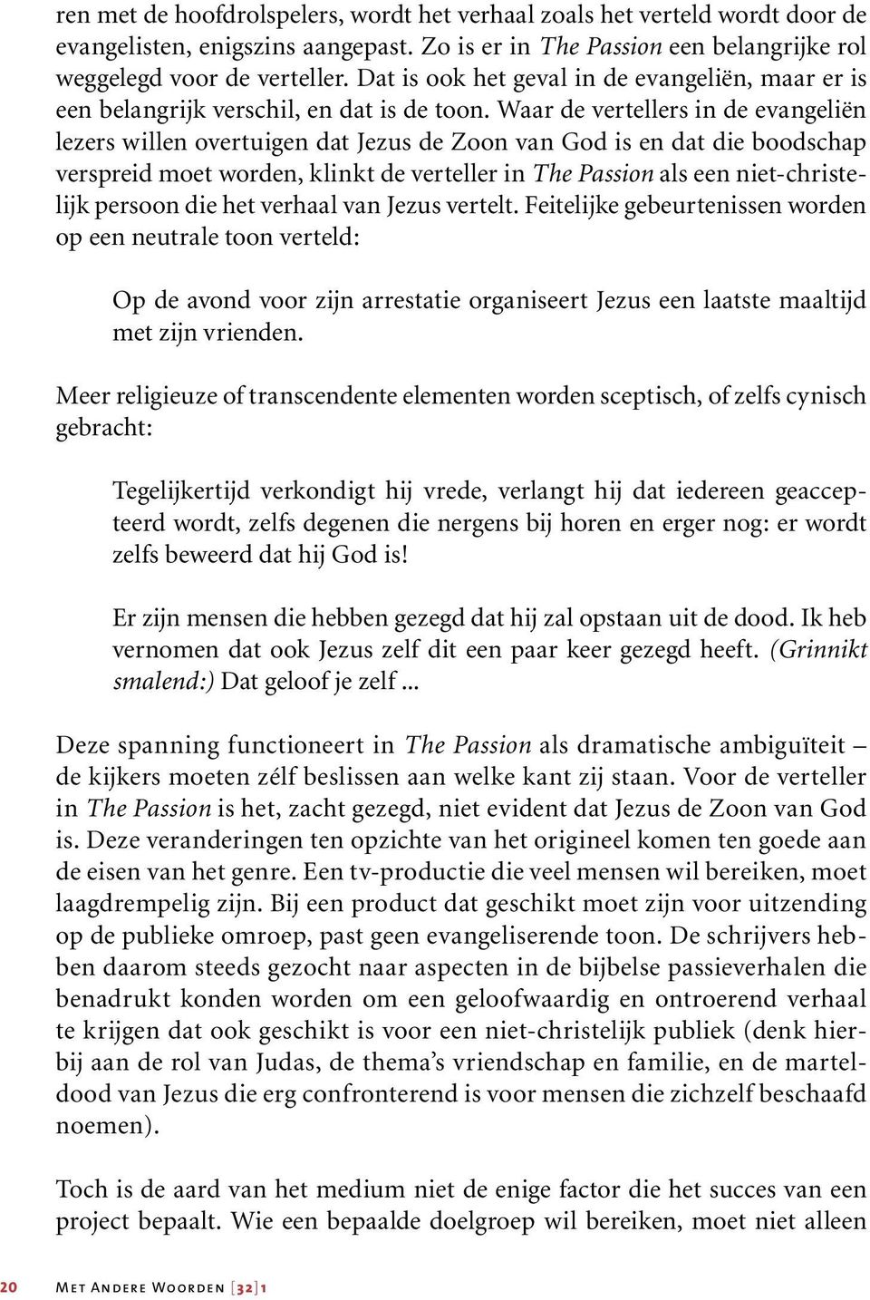 Waar de vertellers in de evangeliën lezers willen overtuigen dat Jezus de Zoon van God is en dat die boodschap verspreid moet worden, klinkt de verteller in The Passion als een niet-christelijk