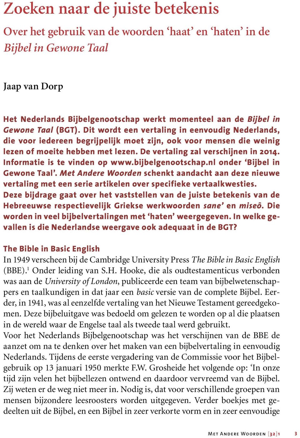 Informatie is te vinden op www.bijbelgenootschap.nl onder Bijbel in Gewone Taal. Met Andere Woorden schenkt aandacht aan deze nieuwe vertaling met een serie artikelen over specifieke vertaalkwesties.