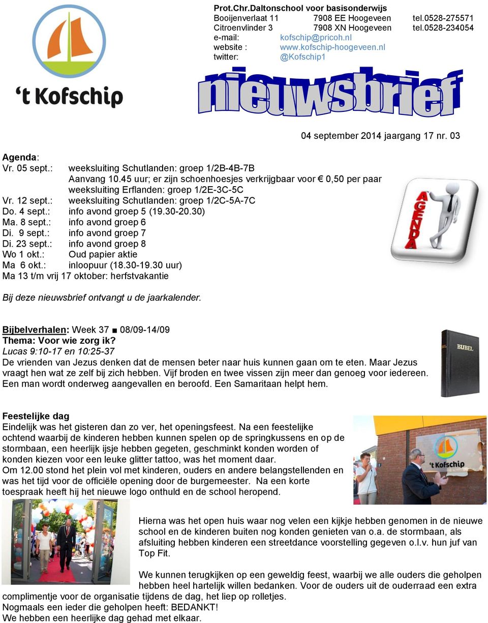 45 uur; er zijn schoenhoesjes verkrijgbaar voor 0,50 per paar weeksluiting Erflanden: groep 1/2E-3C-5C Vr. 12 sept.: Do. 4 sept.: info avond groep 5 (19.30-20.30) Ma. 8 sept.: info avond groep 6 Di.