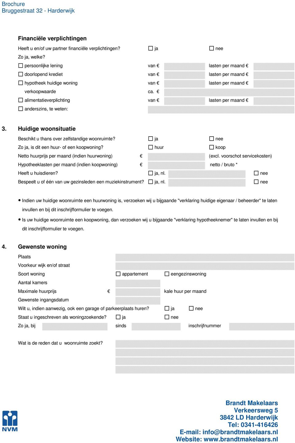 alimentatieverplichting van lasten per maand anderszins, te weten: 3. Huidige woonsituatie Beschikt u thans over zelfstandige woonruimte? ja nee Zo ja, is dit een huur- of een koopwoning?