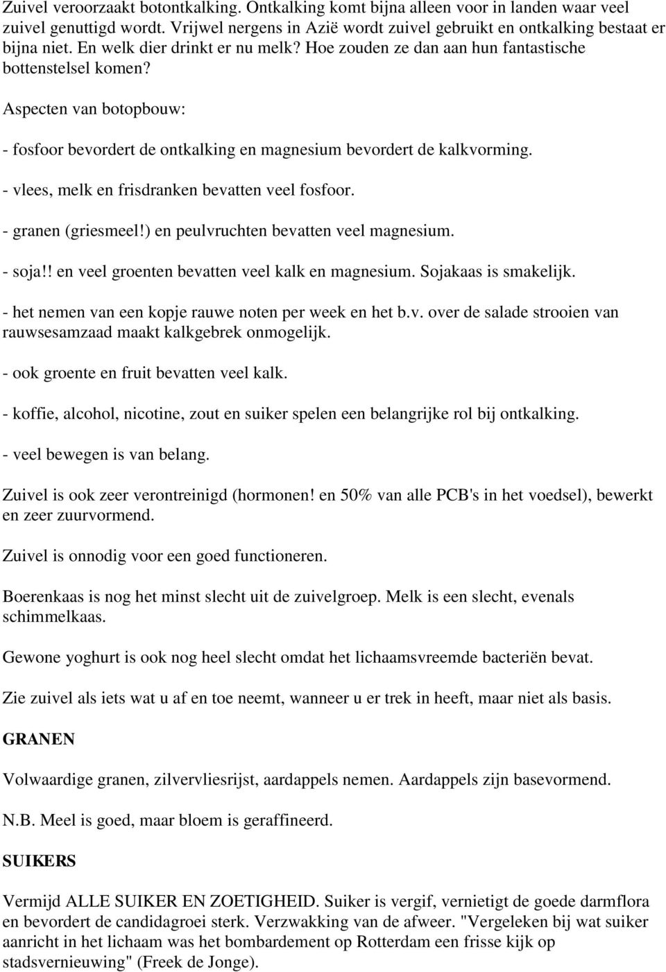 - vlees, melk en frisdranken bevatten veel fosfoor. - granen (griesmeel!) en peulvruchten bevatten veel magnesium. - soja!! en veel groenten bevatten veel kalk en magnesium. Sojakaas is smakelijk.