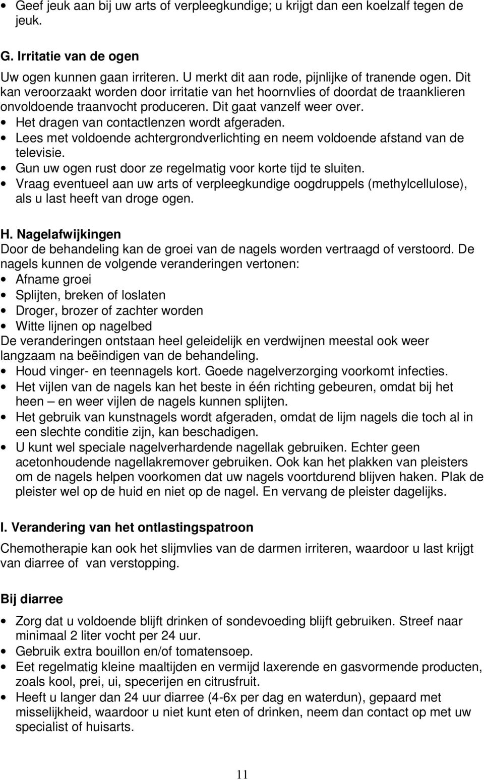 Lees met voldoende achtergrondverlichting en neem voldoende afstand van de televisie. Gun uw ogen rust door ze regelmatig voor korte tijd te sluiten.