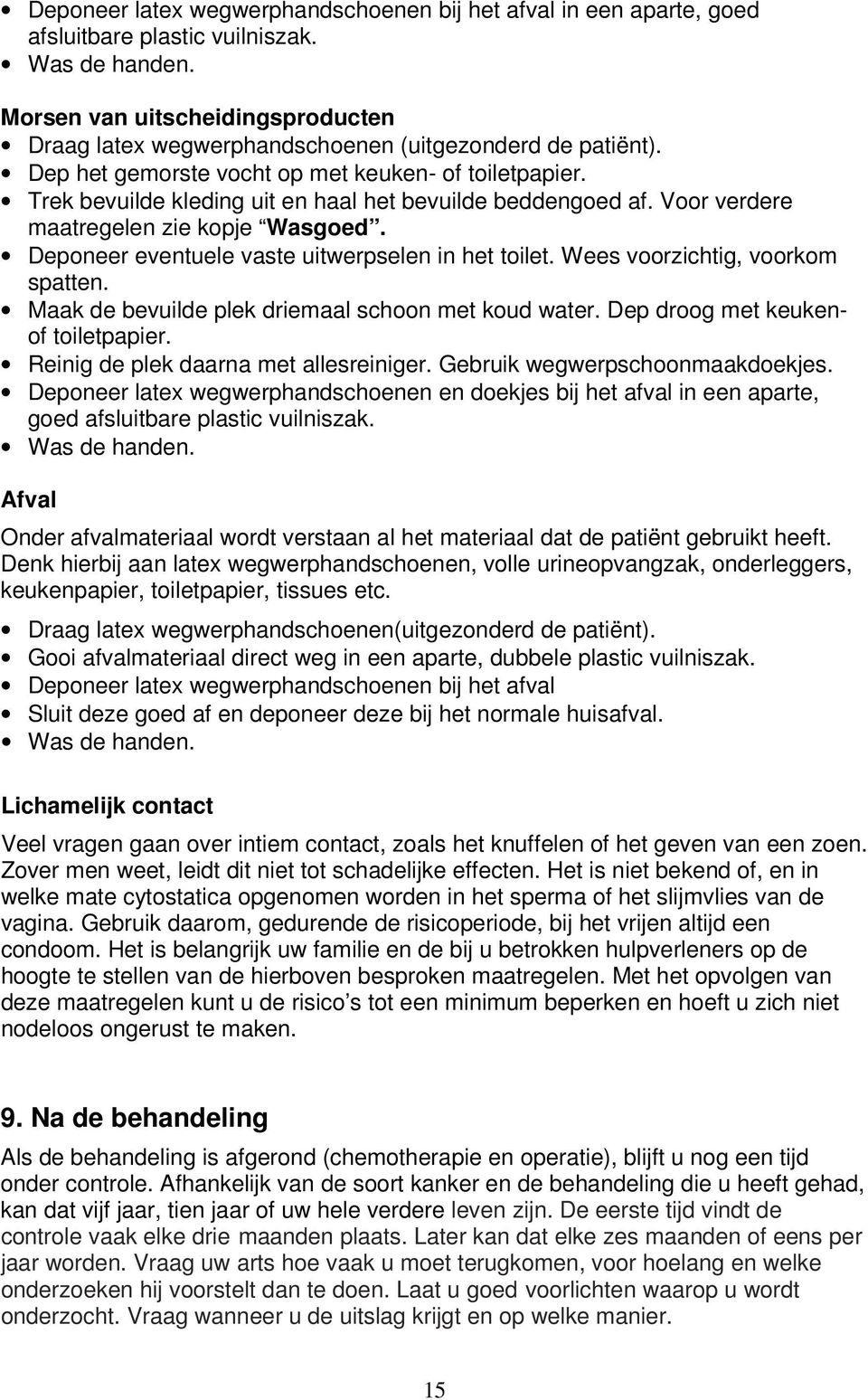 Trek bevuilde kleding uit en haal het bevuilde beddengoed af. Voor verdere maatregelen zie kopje Wasgoed. Deponeer eventuele vaste uitwerpselen in het toilet. Wees voorzichtig, voorkom spatten.