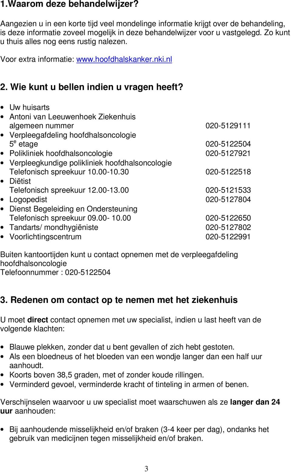 Uw huisarts Antoni van Leeuwenhoek Ziekenhuis algemeen nummer 020-5129111 Verpleegafdeling hoofdhalsoncologie 5 e etage 020-5122504 Polikliniek hoofdhalsoncologie 020-5127921 Verpleegkundige