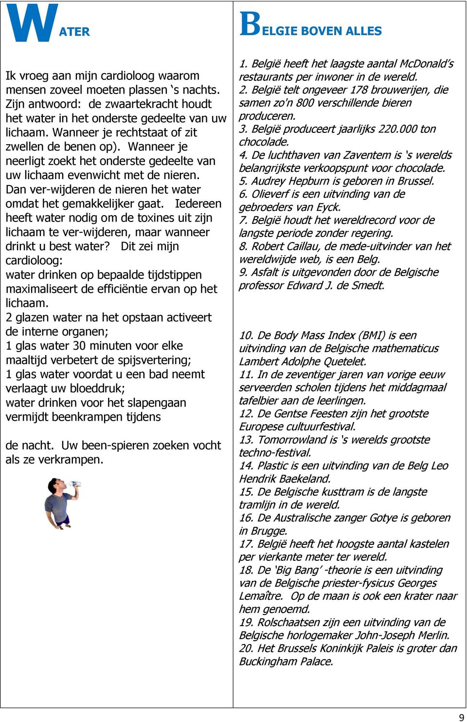 Dan ver-wijderen de nieren het water omdat het gemakkelijker gaat. Iedereen heeft water nodig om de toxines uit zijn lichaam te ver-wijderen, maar wanneer drinkt u best water?