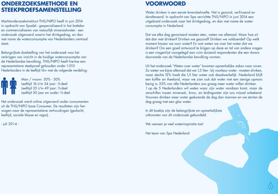 Belangrijkste doelstelling van het onderzoek was het verkrijgen van inzicht in de huidige waterconsumptie van de Nederlandse bevolking.