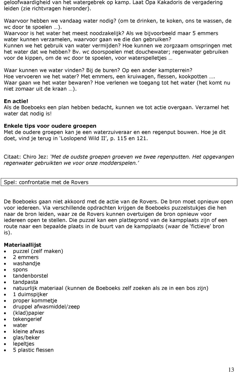 Als we bijvoorbeeld maar 5 emmers water kunnen verzamelen, waarvoor gaan we die dan gebruiken? Kunnen we het gebruik van water vermijden? Hoe kunnen we zorgzaam omspringen met het water dat we hebben?