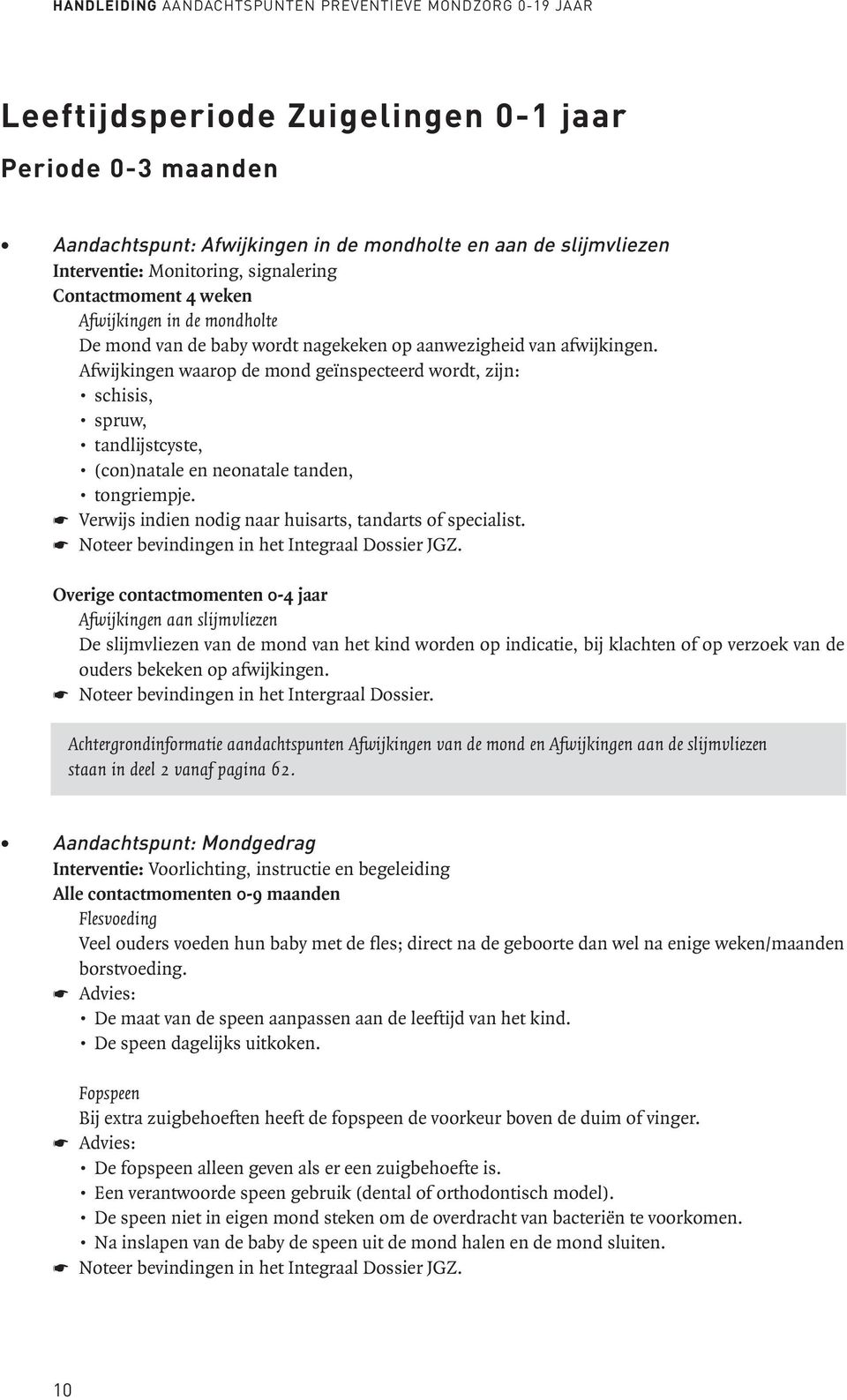 Afwijkingen waarop de mond geïnspecteerd wordt, zijn: schisis, spruw, tandlijstcyste, (con)natale en neonatale tanden, tongriempje. Verwijs indien nodig naar huisarts, tandarts of specialist.