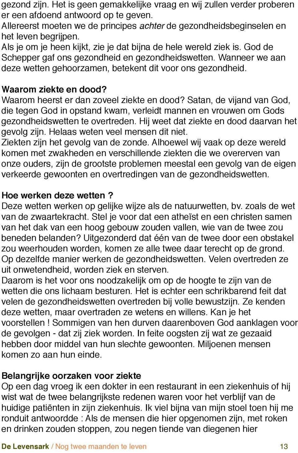 Waarom ziekte en dood? Waarom heerst er dan zoveel ziekte en dood? Satan, de vijand van God, die tegen God in opstand kwam, verleidt mannen en vrouwen om Gods gezondheidswetten te overtreden.