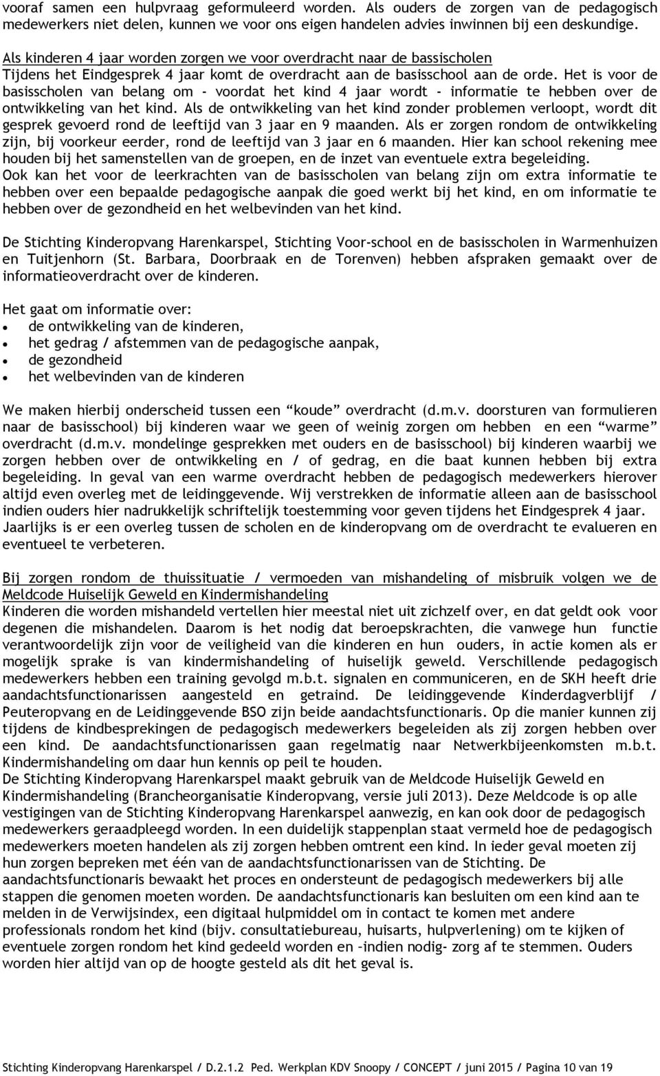 Het is voor de basisscholen van belang om - voordat het kind 4 jaar wordt - informatie te hebben over de ontwikkeling van het kind.