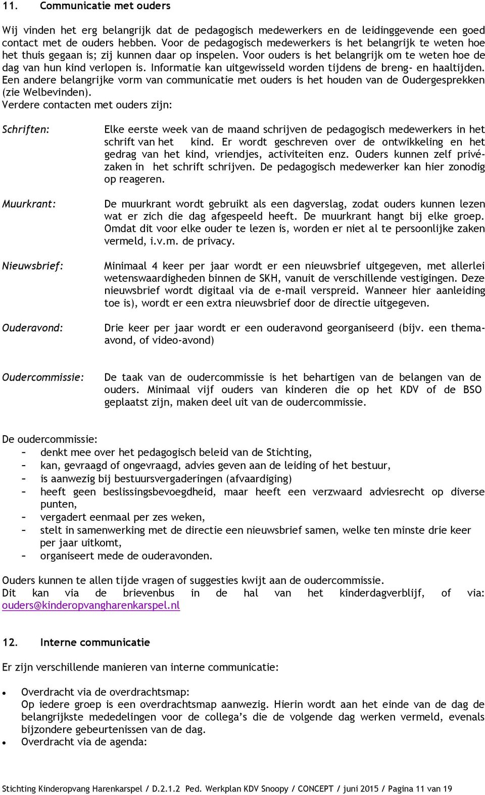 Informatie kan uitgewisseld worden tijdens de breng- en haaltijden. Een andere belangrijke vorm van communicatie met ouders is het houden van de Oudergesprekken (zie Welbevinden).