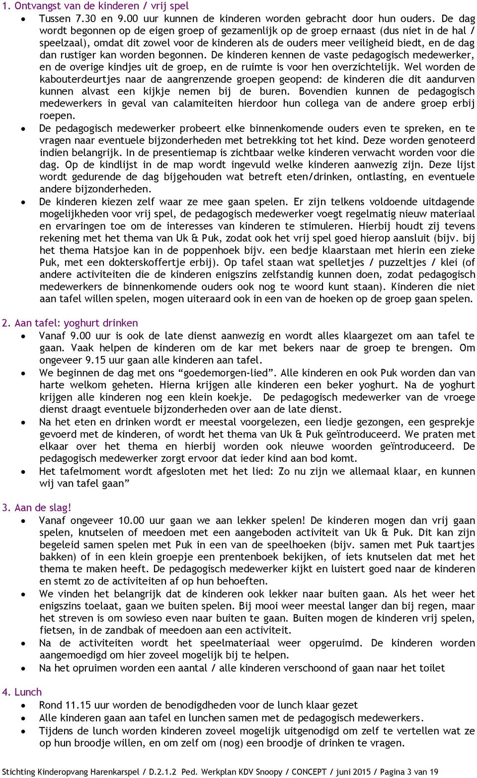 rustiger kan worden begonnen. De kinderen kennen de vaste pedagogisch medewerker, en de overige kindjes uit de groep, en de ruimte is voor hen overzichtelijk.