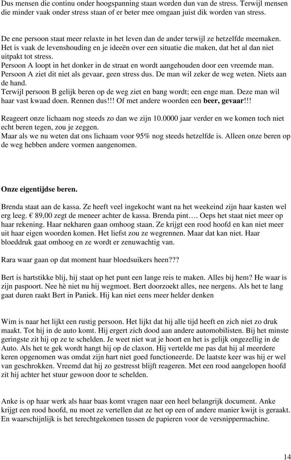 Het is vaak de levenshouding en je ideeën over een situatie die maken, dat het al dan niet uitpakt tot stress. Persoon A loopt in het donker in de straat en wordt aangehouden door een vreemde man.