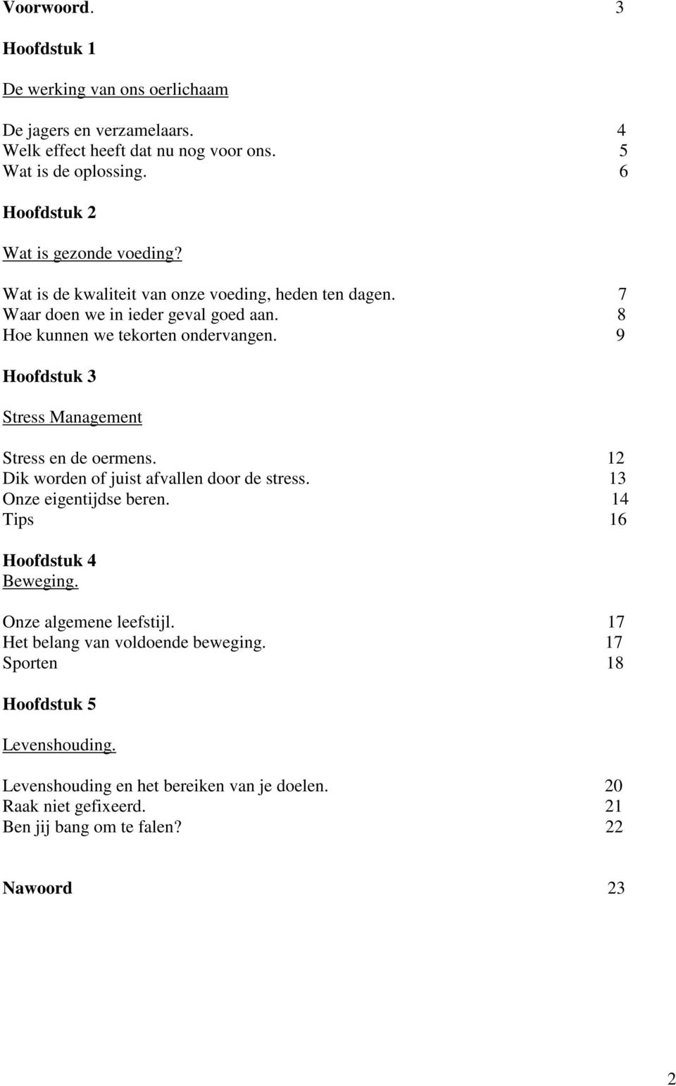 9 Hoofdstuk 3 Stress Management Stress en de oermens. 12 Dik worden of juist afvallen door de stress. 13 Onze eigentijdse beren. 14 Tips 16 Hoofdstuk 4 Beweging.